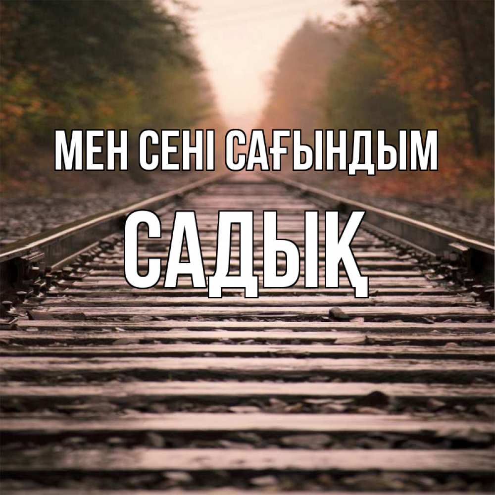 Күн сайын ашық хат с именем, САДЫҚ Мен сені сағындым приезжай Онлайн тегін жүктеп алу тілектері бар керемет карта 