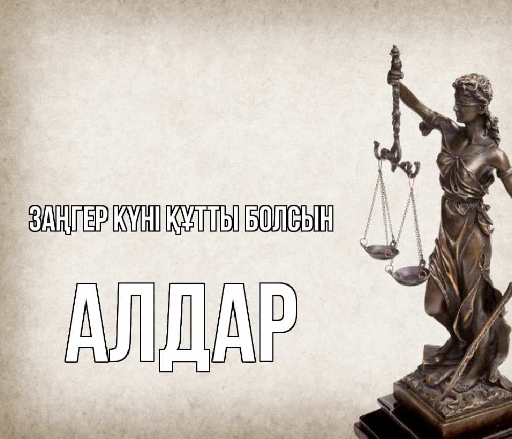 Күн сайын ашық хат с именем, Алдар Заңгер күні құтты болсын с днем юриста Онлайн тегін жүктеп алу тілектері бар керемет карта 