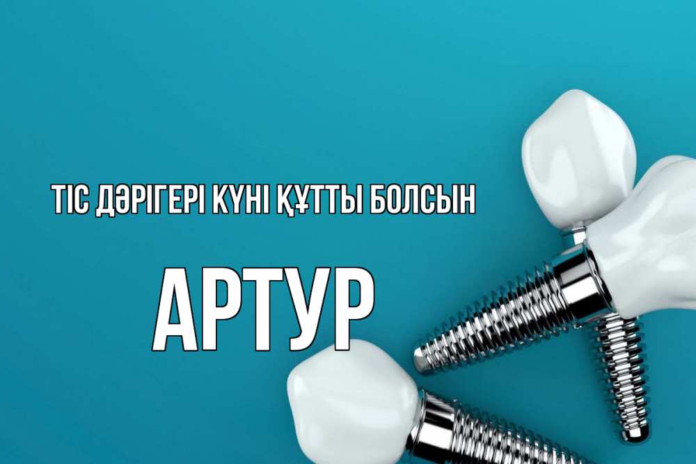 Күн сайын ашық хат с именем, Артур Тіс дәрігері күні құтты болсын с днем стоматолога Онлайн тегін жүктеп алу тілектері бар керемет карта 