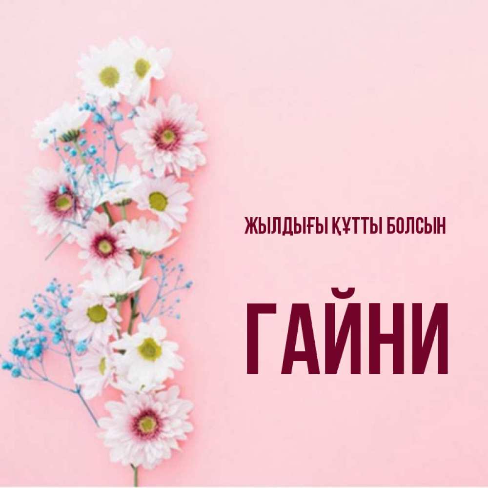 Күн сайын ашық хат с именем, ГАЙНИ Жылдығы құтты болсын Родная моя с днем рождения тебя картинка с цветами белыми и голубыми Онлайн тегін жүктеп алу тілектері бар керемет карта 