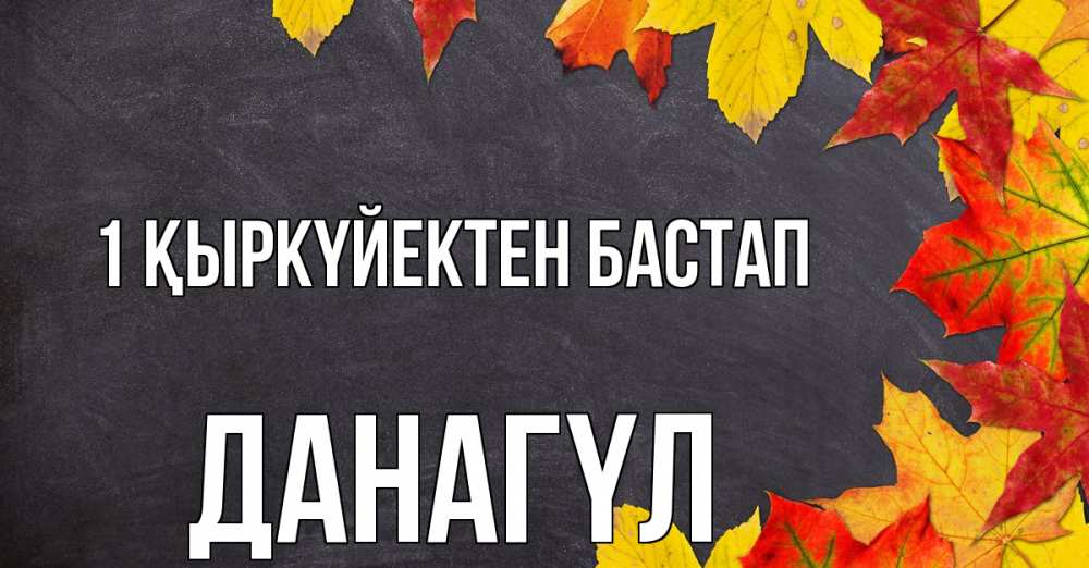 Күн сайын ашық хат с именем, ДАНАГҮЛ 1 қыркүйектен бастап с днем знаний Онлайн тегін жүктеп алу тілектері бар керемет карта 