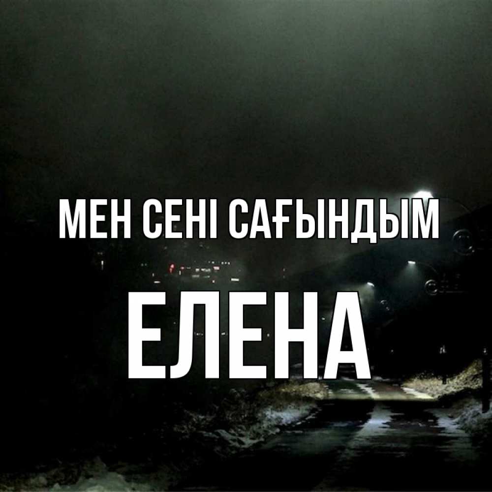 Күн сайын ашық хат с именем, Елена Мен сені сағындым окраина города Онлайн тегін жүктеп алу тілектері бар керемет карта 