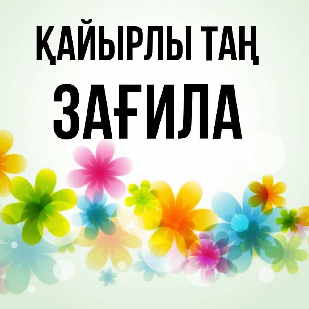 Күн сайын ашық хат с именем, ЗАҒИЛА Қайырлы таң позитивные цветочки Онлайн тегін жүктеп алу тілектері бар керемет карта 