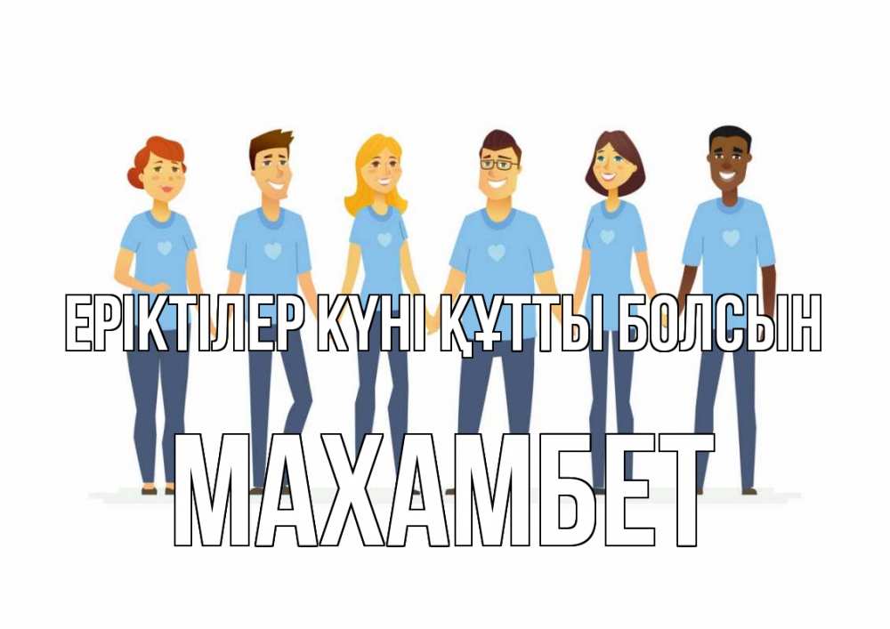 Күн сайын ашық хат с именем, МАХАМБЕТ Еріктілер күні құтты болсын С днем волонтера Онлайн тегін жүктеп алу тілектері бар керемет карта 