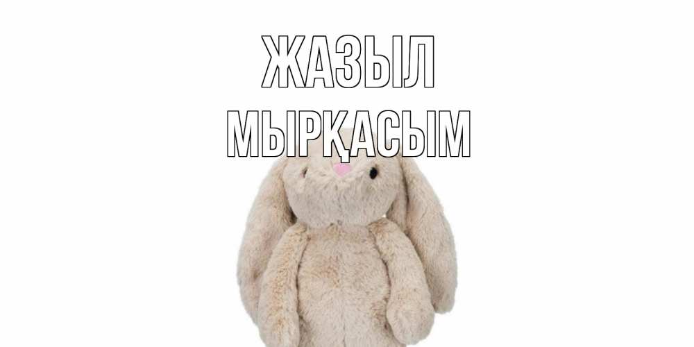 Күн сайын ашық хат с именем, МЫРҚАСЫМ Жазыл не болей Онлайн тегін жүктеп алу тілектері бар керемет карта 