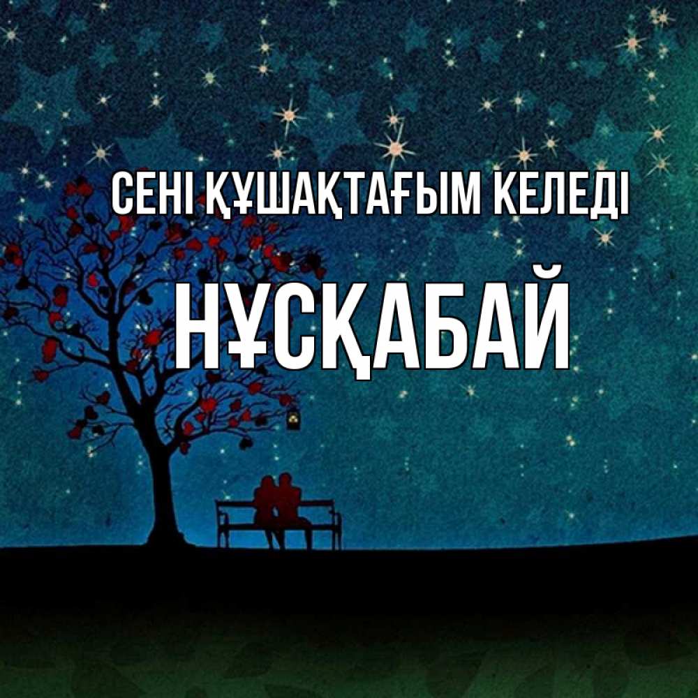 Күн сайын ашық хат с именем, НҰСҚАБАЙ сені құшақтағым келеді много звезд Онлайн тегін жүктеп алу тілектері бар керемет карта 