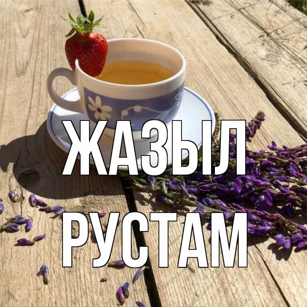 Күн сайын ашық хат с именем, Рустам Жазыл чай Онлайн тегін жүктеп алу тілектері бар керемет карта 