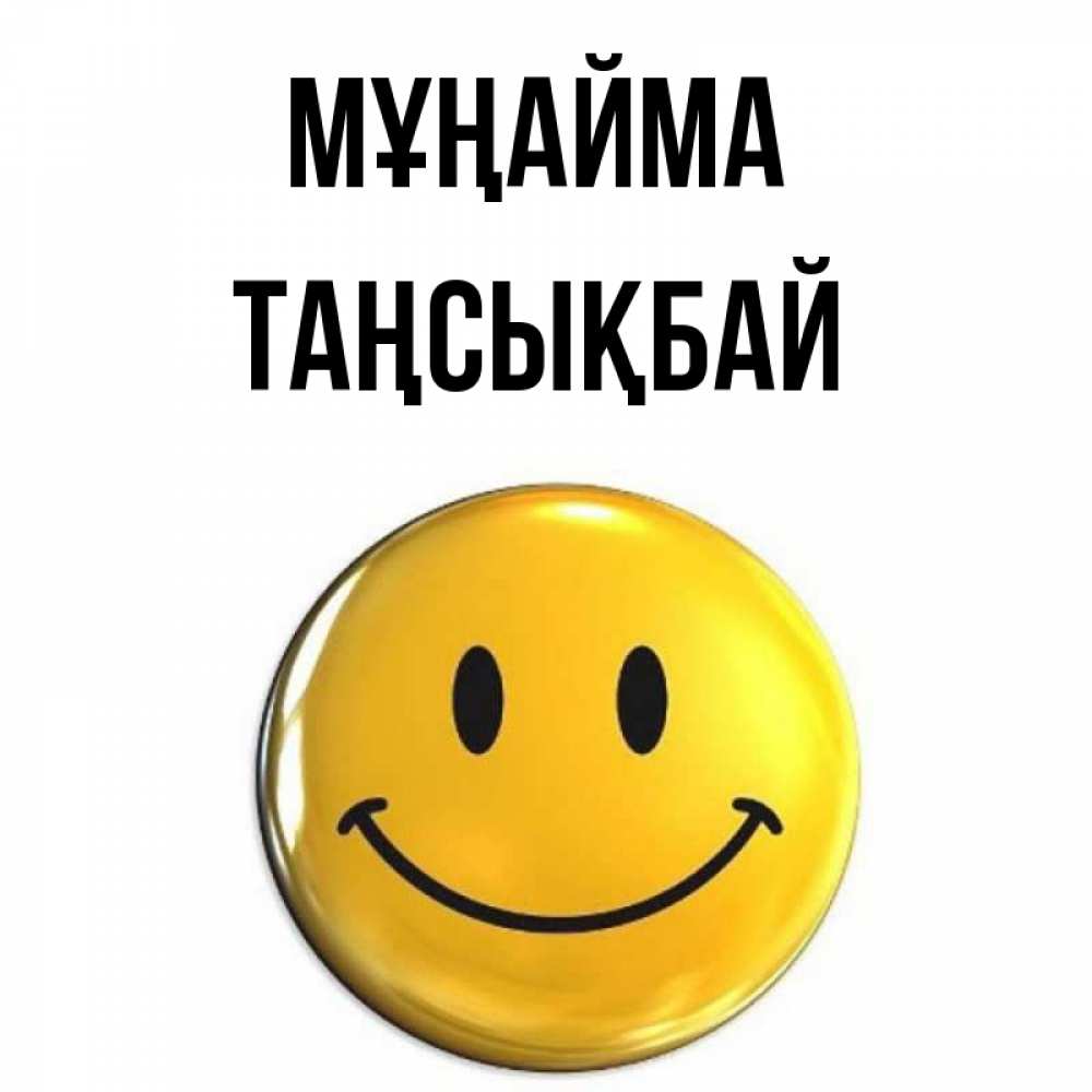 Күн сайын ашық хат с именем, ТАҢСЫҚБАЙ Мұңайма триде смайл Онлайн тегін жүктеп алу тілектері бар керемет карта 