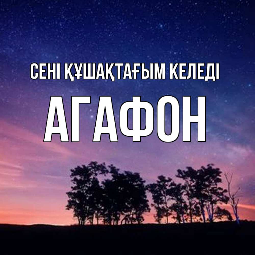 Күн сайын ашық хат с именем, Агафон сені құшақтағым келеді силуэты деревьев Онлайн тегін жүктеп алу тілектері бар керемет карта 
