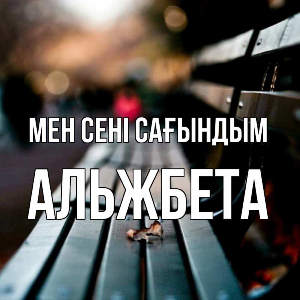 Күн сайын ашық хат с именем, Альжбета Мен сені сағындым приходи скорее Онлайн тегін жүктеп алу тілектері бар керемет карта 