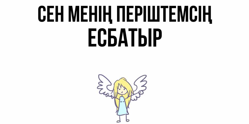 Күн сайын ашық хат с именем, Есбатыр Сен менің періштемсің ангел Онлайн тегін жүктеп алу тілектері бар керемет карта 