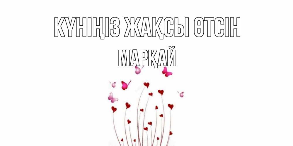 Күн сайын ашық хат с именем, МАРҚАЙ Күніңіз жақсы өтсін отличного дня Онлайн тегін жүктеп алу тілектері бар керемет карта 