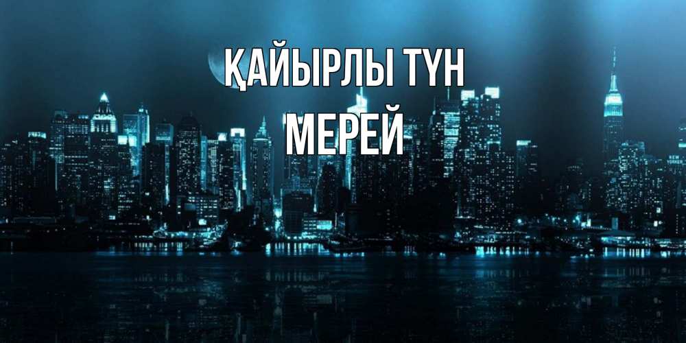 Күн сайын ашық хат с именем, МЕРЕЙ Қайырлы түн городской пейзаж Онлайн тегін жүктеп алу тілектері бар керемет карта 