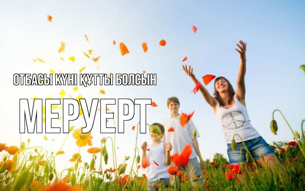 Күн сайын ашық хат с именем, МЕРУЕРТ отбасы күні құтты болсын с днем семьи Онлайн тегін жүктеп алу тілектері бар керемет карта 