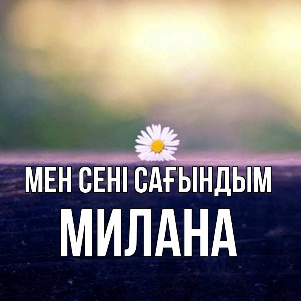 Күн сайын ашық хат с именем, Милана Мен сені сағындым приходи в гости Онлайн тегін жүктеп алу тілектері бар керемет карта 