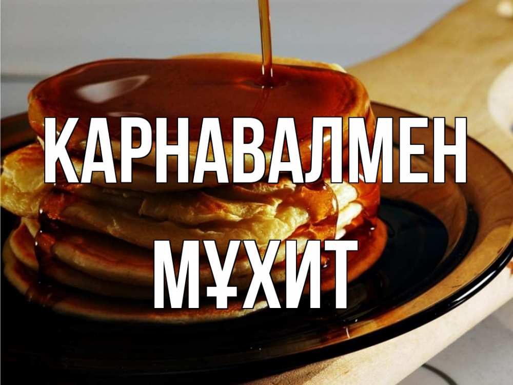 Күн сайын ашық хат с именем, МҰХИТ Карнавалмен блины Онлайн тегін жүктеп алу тілектері бар керемет карта 