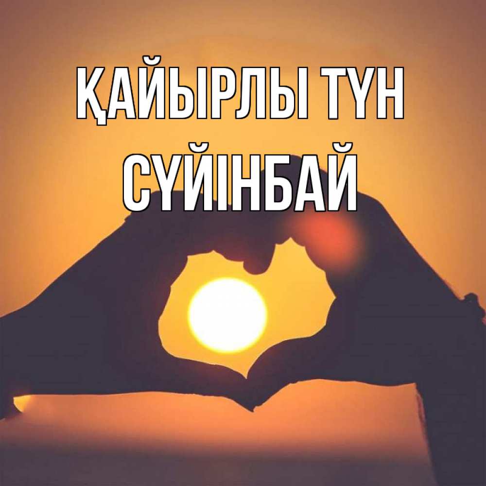 Күн сайын ашық хат с именем, СҮЙІНБАЙ Қайырлы түн садится солнце Онлайн тегін жүктеп алу тілектері бар керемет карта 