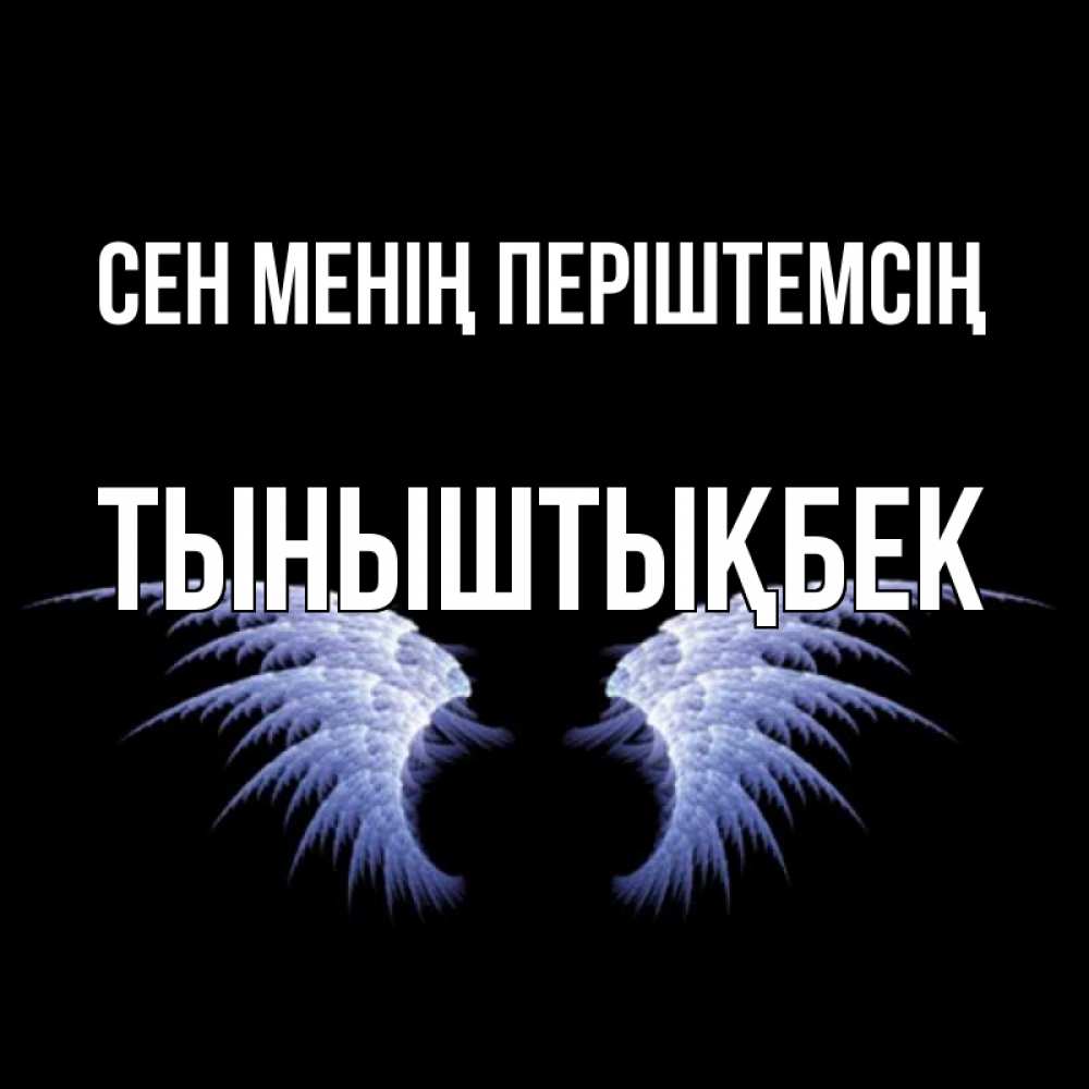 Күн сайын ашық хат с именем, ТЫНЫШТЫҚБЕК Сен менің періштемсің ангельские крылья на черном фоне Онлайн тегін жүктеп алу тілектері бар керемет карта 