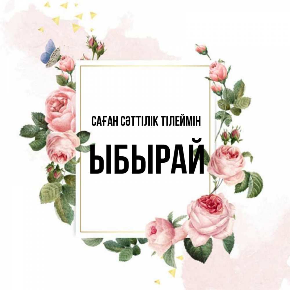 Күн сайын ашық хат с именем, ЫБЫРАЙ Саған сәттілік тілеймін розовые розы Онлайн тегін жүктеп алу тілектері бар керемет карта 