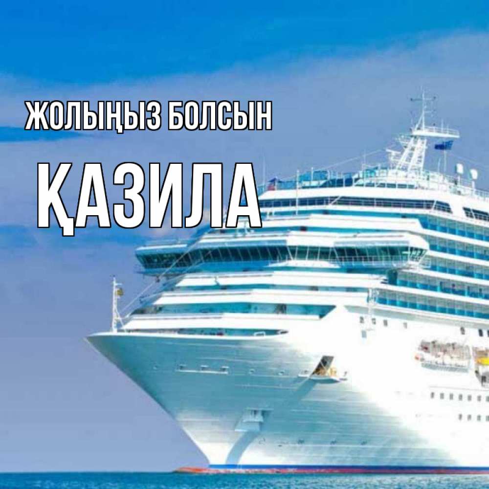 Күн сайын ашық хат с именем, ҚАЗИЛА Жолыңыз болсын огромный лайнер Онлайн тегін жүктеп алу тілектері бар керемет карта 