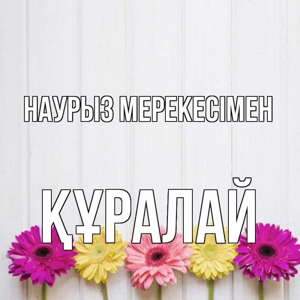 Күн сайын ашық хат с именем, ҚҰРАЛАЙ Наурыз мерекесімен женщинам 1 Онлайн тегін жүктеп алу тілектері бар керемет карта 
