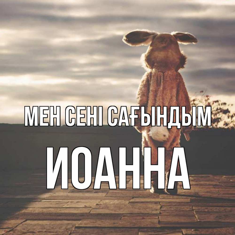 Күн сайын ашық хат с именем, Иоанна Мен сені сағындым даже в костюме зайца Онлайн тегін жүктеп алу тілектері бар керемет карта 