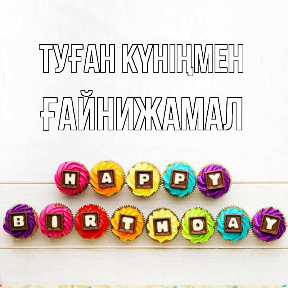 Күн сайын ашық хат с именем, ҒАЙНИЖАМАЛ Туған күніңмен из кексов и шоколада Онлайн тегін жүктеп алу тілектері бар керемет карта 