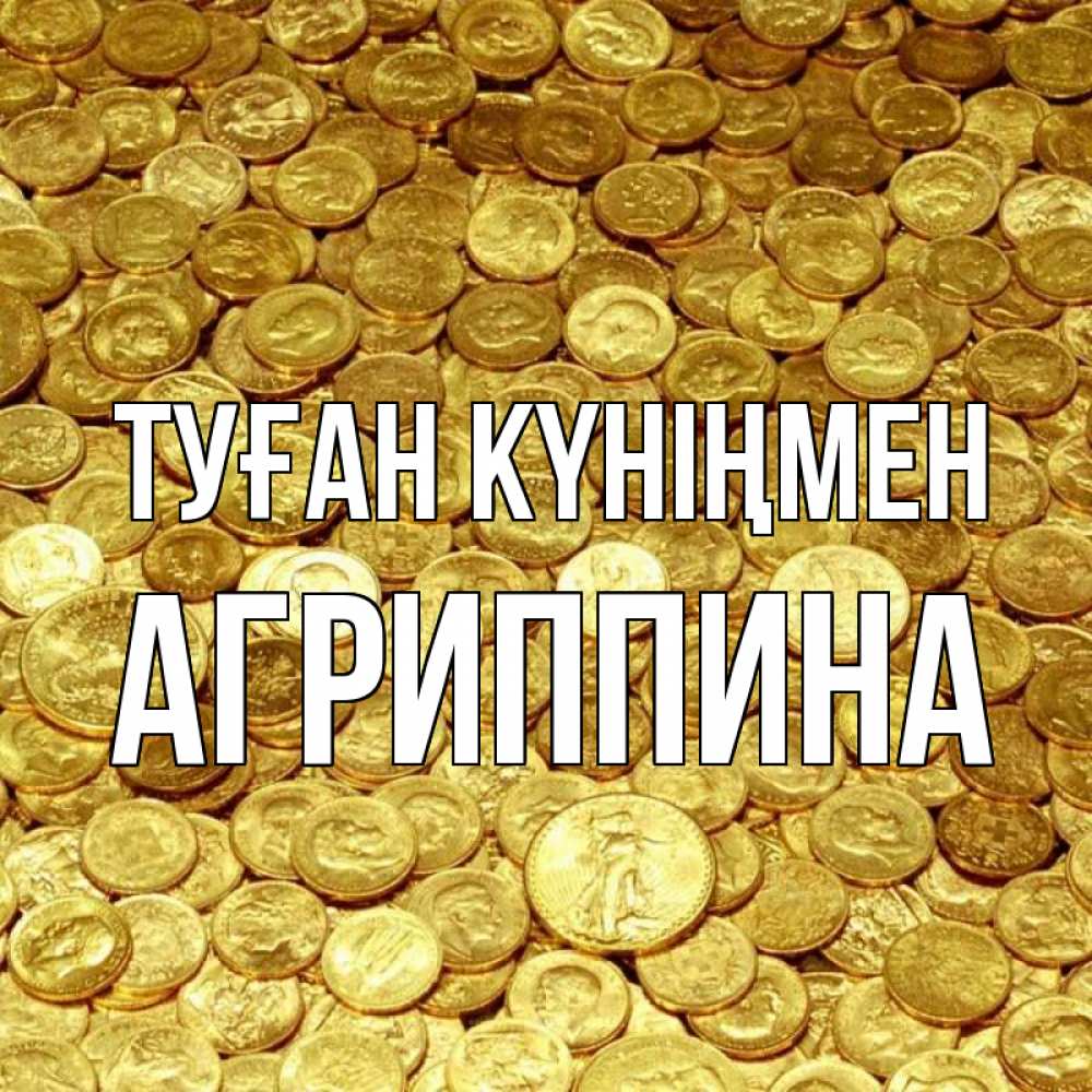 Күн сайын ашық хат с именем, Агриппина Туған күніңмен с пожеланием разбогатеть Онлайн тегін жүктеп алу тілектері бар керемет карта 