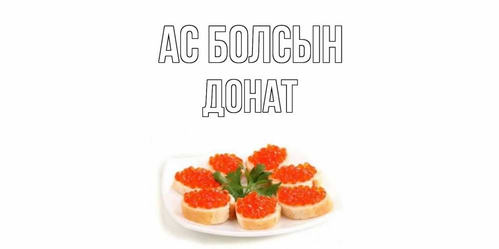 Күн сайын ашық хат с именем, Донат Ас болсын бутерброд,красная икра Онлайн тегін жүктеп алу тілектері бар керемет карта 