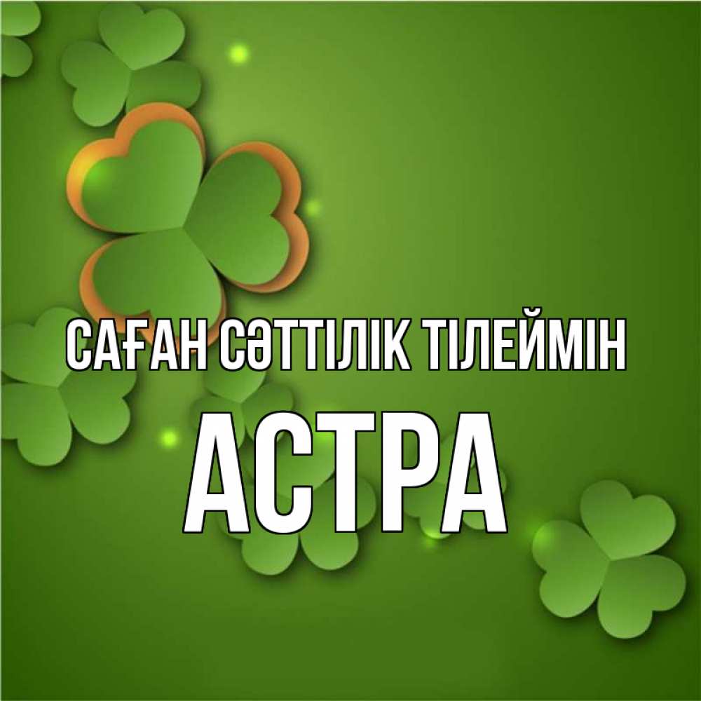 Күн сайын ашық хат с именем, Астра Саған сәттілік тілеймін много трехлистных листочков клевера Онлайн тегін жүктеп алу тілектері бар керемет карта 