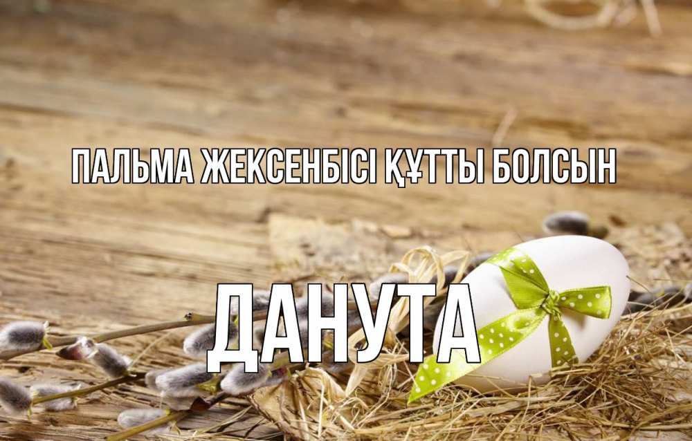Күн сайын ашық хат с именем, Данута Пальма жексенбісі құтты болсын верба Онлайн тегін жүктеп алу тілектері бар керемет карта 