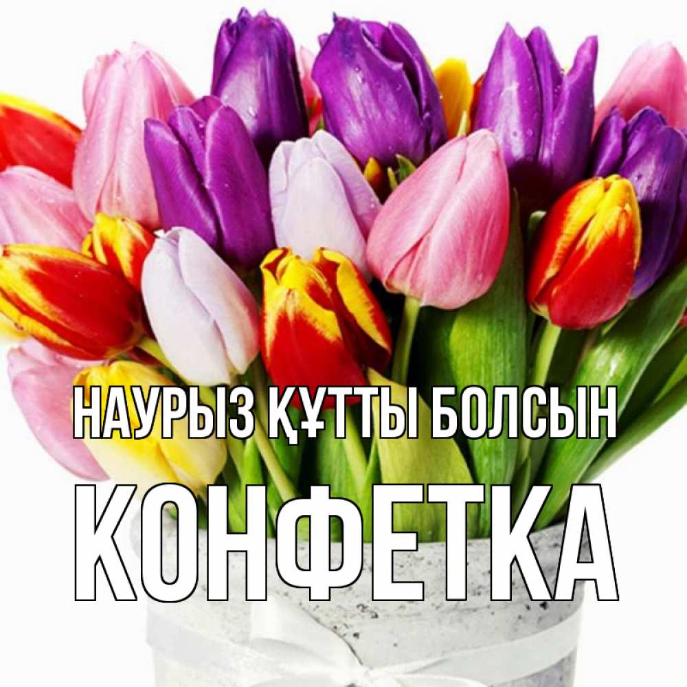 Күн сайын ашық хат с именем, Конфетка Наурыз құтты болсын букет Онлайн тегін жүктеп алу тілектері бар керемет карта 