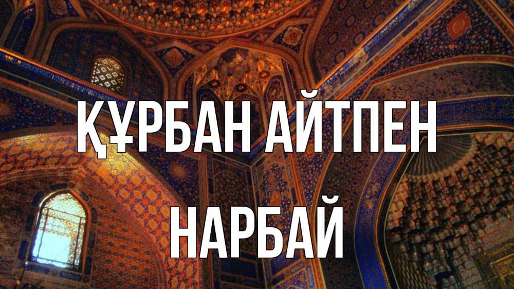 Күн сайын ашық хат с именем, НАРБАЙ Құрбан айтпен мечеть Онлайн тегін жүктеп алу тілектері бар керемет карта 