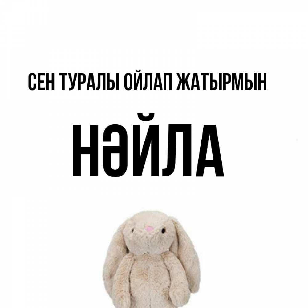 Күн сайын ашық хат с именем, НӘЙЛА Сен туралы ойлап жатырмын открытки с текстами и подписями Онлайн тегін жүктеп алу тілектері бар керемет карта 