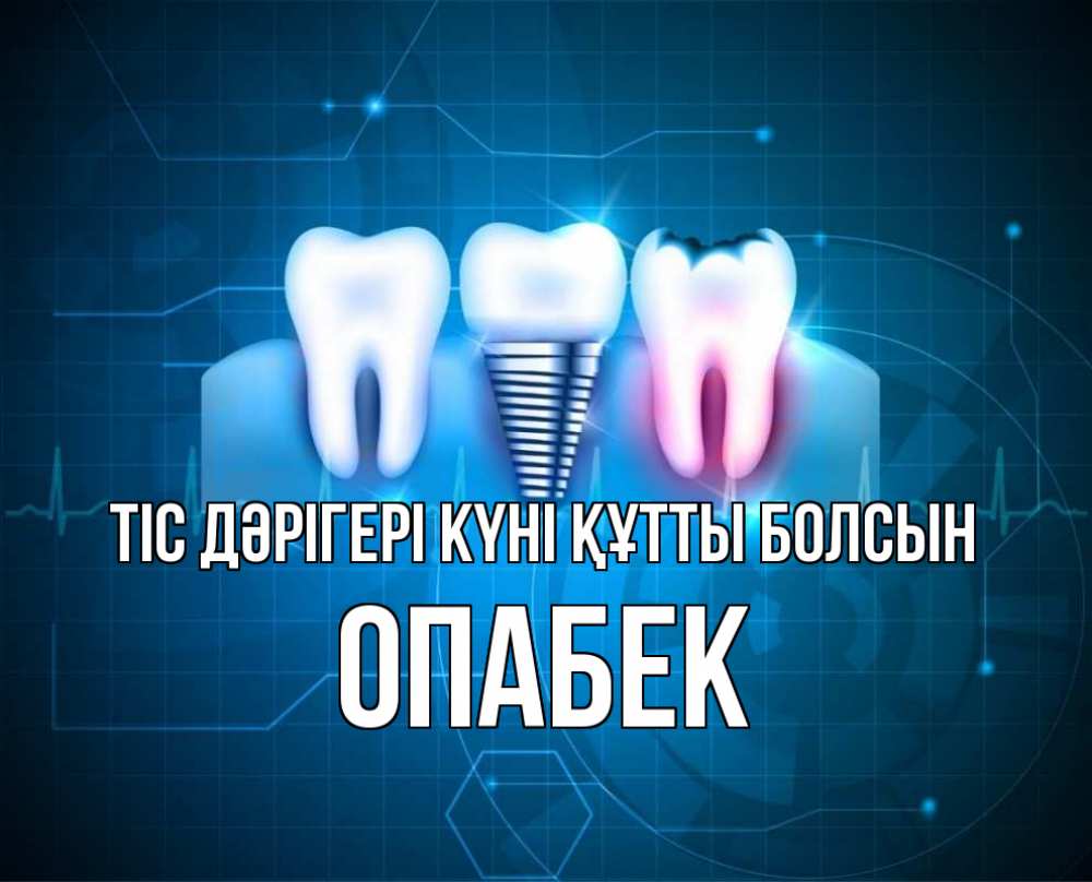 Күн сайын ашық хат с именем, ОПАБЕК Тіс дәрігері күні құтты болсын с днем стоматолога Онлайн тегін жүктеп алу тілектері бар керемет карта 