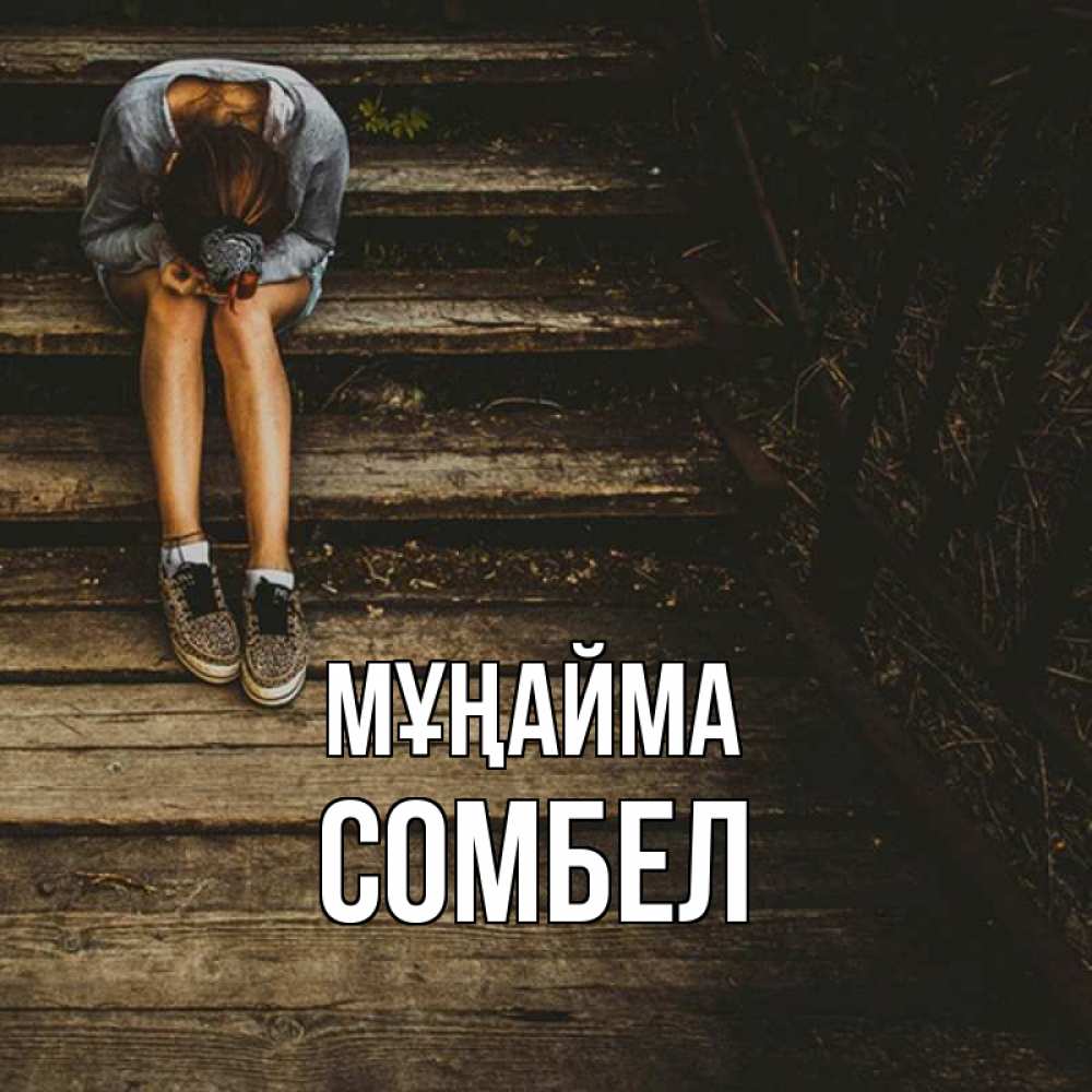 Күн сайын ашық хат с именем, СОМБЕЛ Мұңайма девушка сидит на деревянных ступеньках Онлайн тегін жүктеп алу тілектері бар керемет карта 