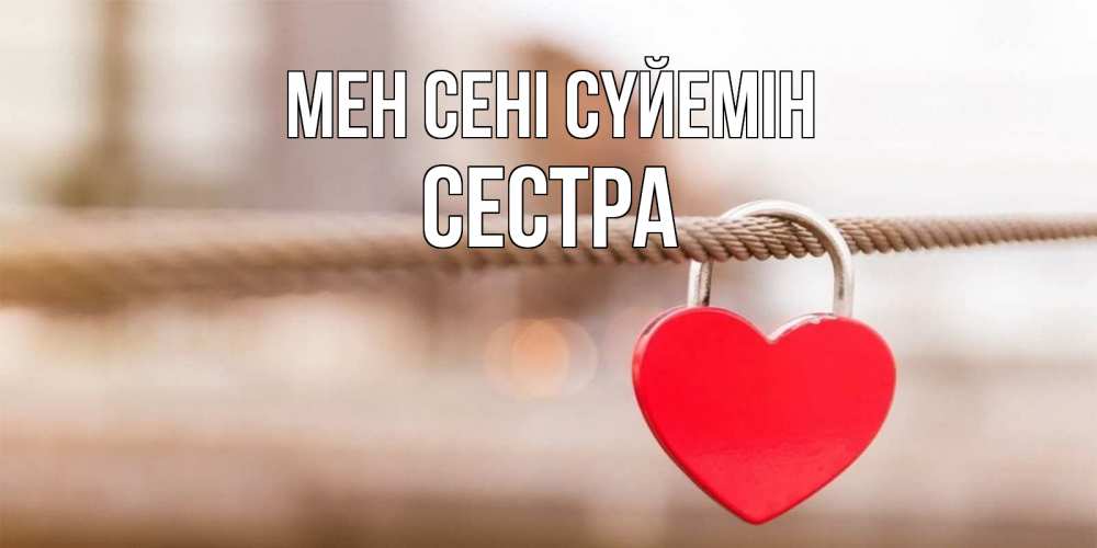 Күн сайын ашық хат с именем, Сестра Мен сені сүйемін верность и любовь Онлайн тегін жүктеп алу тілектері бар керемет карта 
