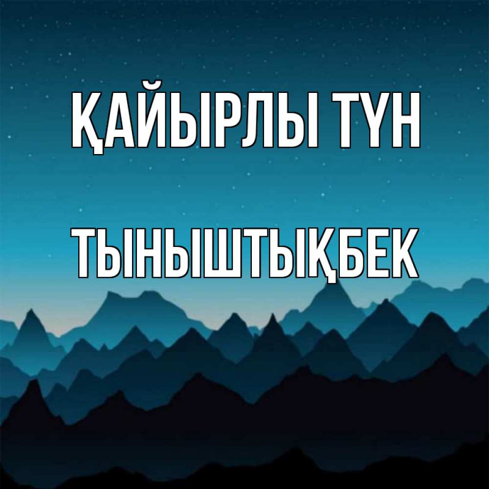 Күн сайын ашық хат с именем, ТЫНЫШТЫҚБЕК Қайырлы түн сладких снов звездное небо Онлайн тегін жүктеп алу тілектері бар керемет карта 