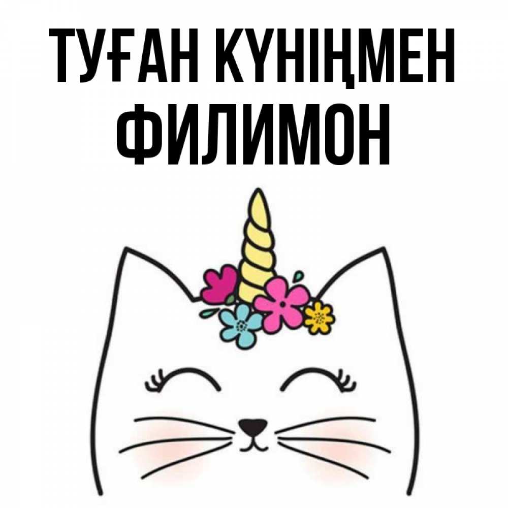 Күн сайын ашық хат с именем, Филимон Туған күніңмен милый кот с одним рожком Онлайн тегін жүктеп алу тілектері бар керемет карта 
