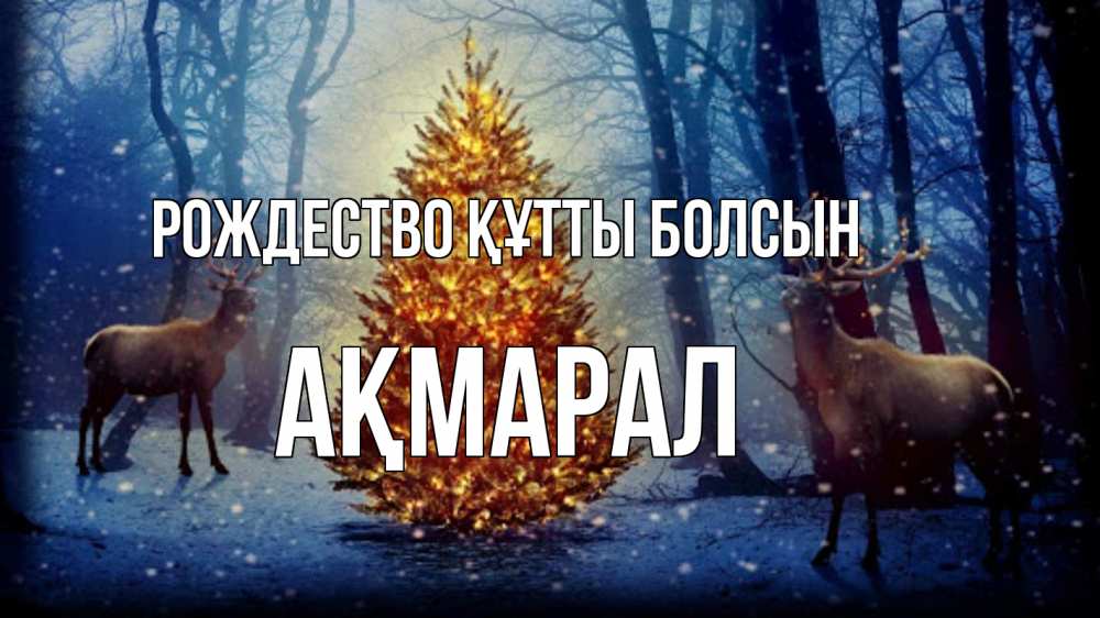 Күн сайын ашық хат с именем, АҚМАРАЛ Рождество құтты болсын олени, новогодняя елка Онлайн тегін жүктеп алу тілектері бар керемет карта 