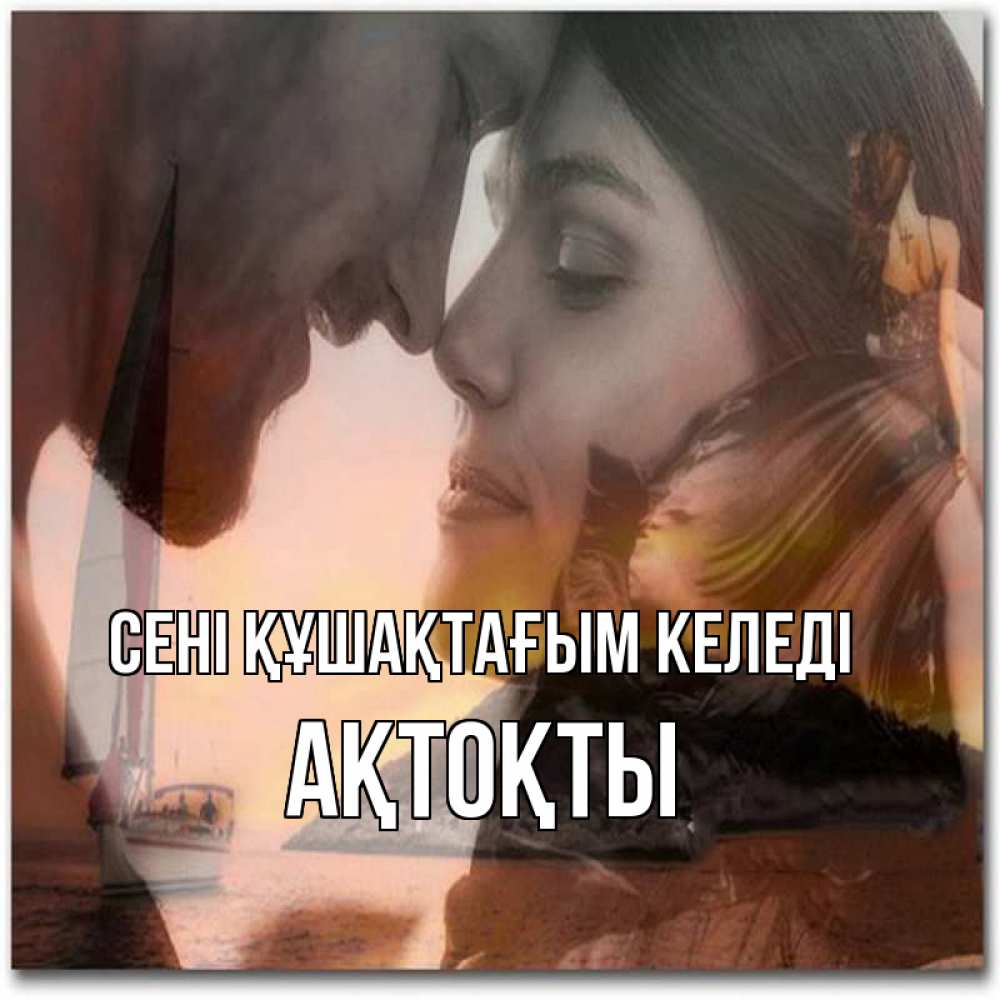 Күн сайын ашық хат с именем, АҚТОҚТЫ сені құшақтағым келеді возлюбленные Онлайн тегін жүктеп алу тілектері бар керемет карта 