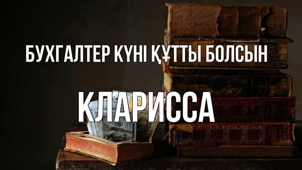 Күн сайын ашық хат с именем, Кларисса бухгалтер күні құтты болсын с днем бухгалтера Онлайн тегін жүктеп алу тілектері бар керемет карта 