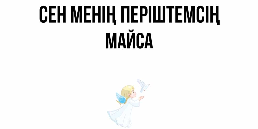 Күн сайын ашық хат с именем, МАЙСА Сен менің періштемсің ангел, голубь Онлайн тегін жүктеп алу тілектері бар керемет карта 