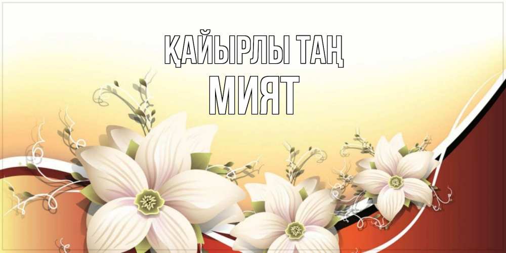 Күн сайын ашық хат с именем, МИЯТ Қайырлы таң пожелания доброго утра Онлайн тегін жүктеп алу тілектері бар керемет карта 