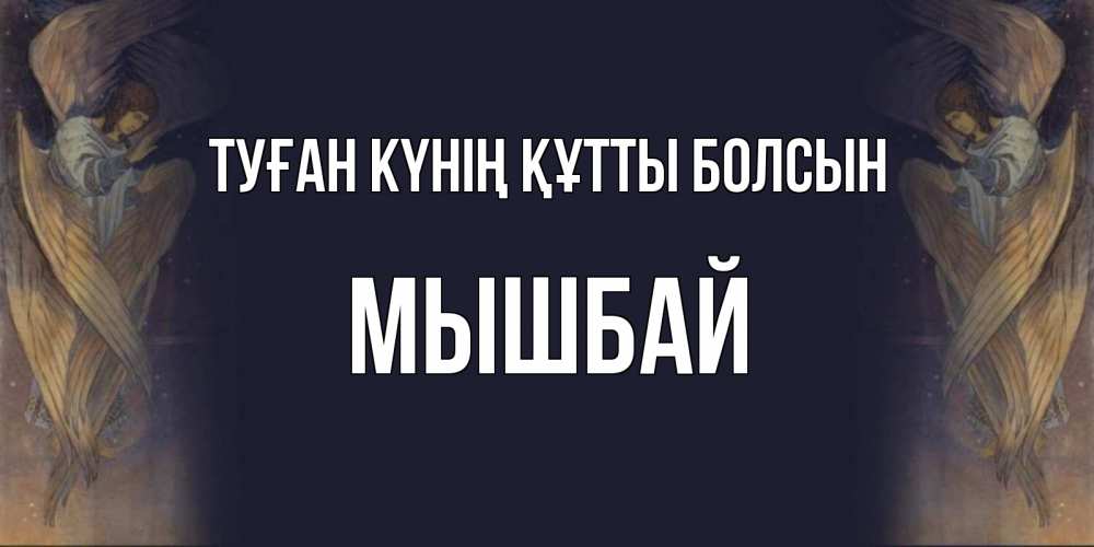 Күн сайын ашық хат с именем, МЫШБАЙ Туған күнің құтты болсын день ангела Онлайн тегін жүктеп алу тілектері бар керемет карта 