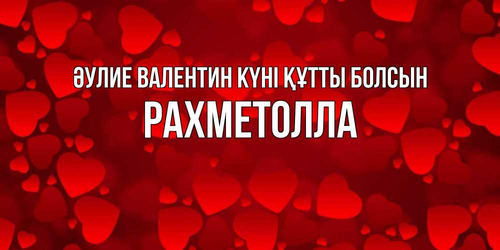 Күн сайын ашық хат с именем, РАХМЕТОЛЛА Әулие Валентин күні құтты болсын новые бесплатные открытки на 14 февраля, день всех влюбленных Онлайн тегін жүктеп алу тілектері бар керемет карта 