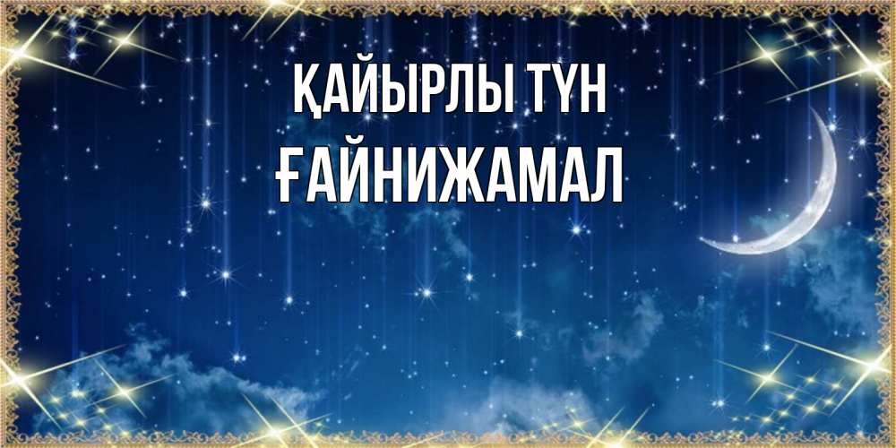 Күн сайын ашық хат с именем, ҒАЙНИЖАМАЛ Қайырлы түн звездопад и месяц на открытках ко сну Онлайн тегін жүктеп алу тілектері бар керемет карта 