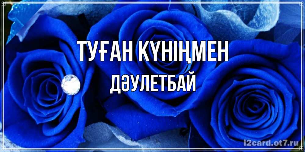 Күн сайын ашық хат с именем, Дәулетбай Туған күніңмен синие розы в росе Онлайн тегін жүктеп алу тілектері бар керемет карта 