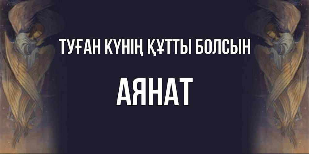 Күн сайын ашық хат с именем, АЯНАТ Туған күнің құтты болсын день ангела Онлайн тегін жүктеп алу тілектері бар керемет карта 