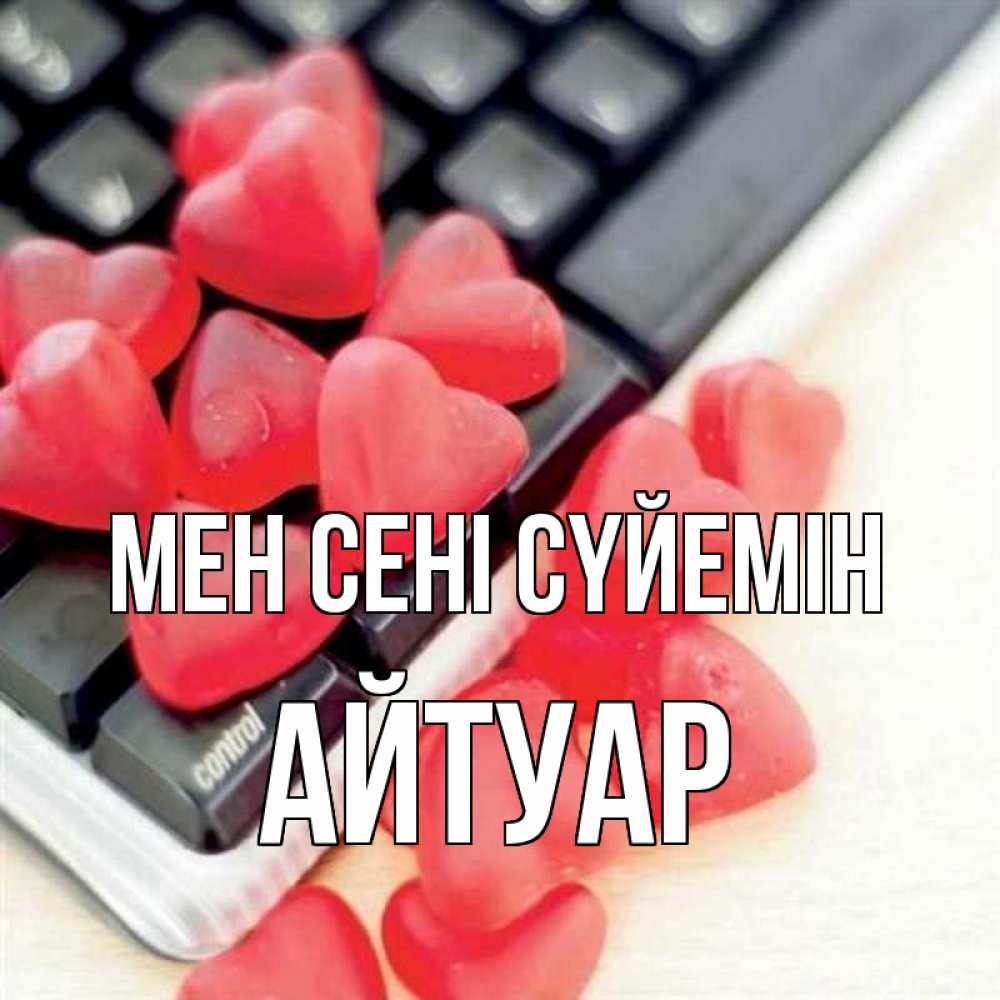 Күн сайын ашық хат с именем, Айтуар Мен сені сүйемін конфеты в виде сердец Онлайн тегін жүктеп алу тілектері бар керемет карта 